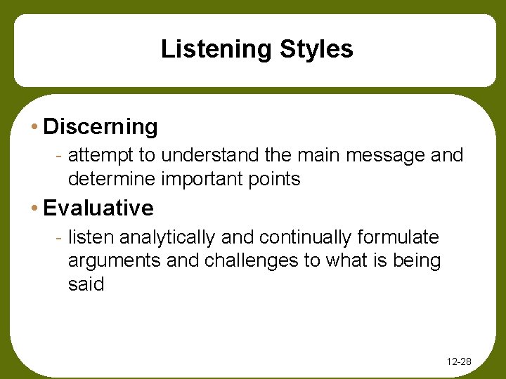 Listening Styles • Discerning - attempt to understand the main message and determine important