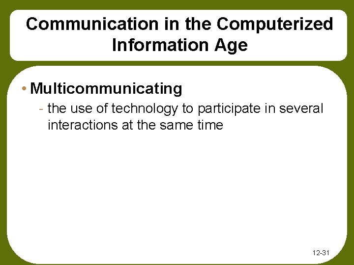 Communication in the Computerized Information Age • Multicommunicating - the use of technology to