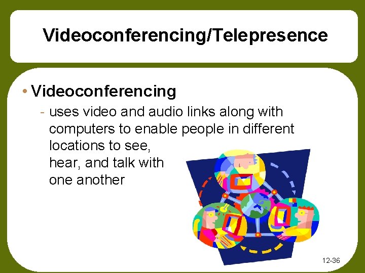 Videoconferencing/Telepresence • Videoconferencing - uses video and audio links along with computers to enable