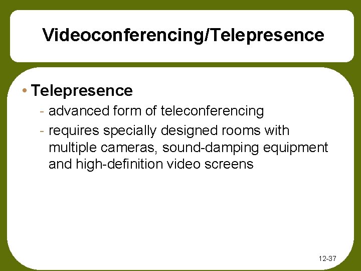 Videoconferencing/Telepresence • Telepresence - advanced form of teleconferencing - requires specially designed rooms with