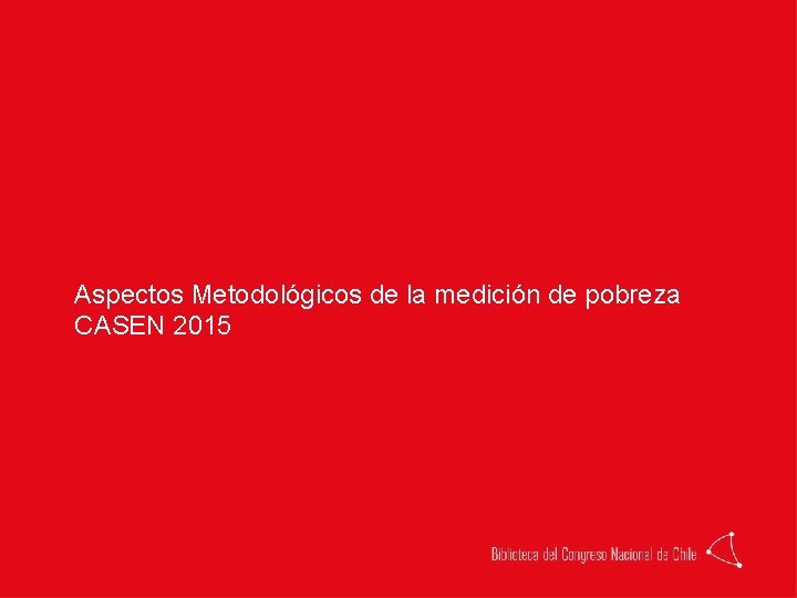 Aspectos Metodológicos de la medición de pobreza CASEN 2015 