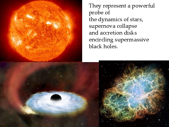They represent a powerful probe of the dynamics of stars, supernova collapse and accretion