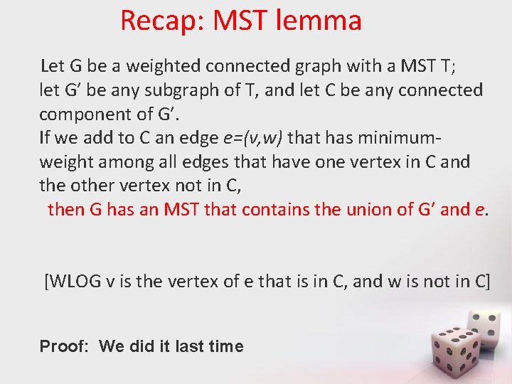 Recap: MST lemma Let G be a weighted connected graph with a MST T;