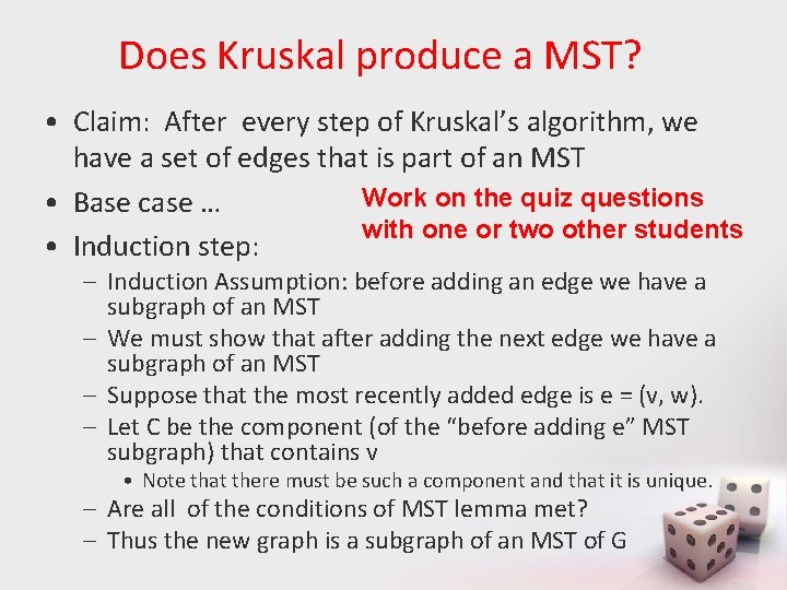 Does Kruskal produce a MST? • Claim: After every step of Kruskal’s algorithm, we