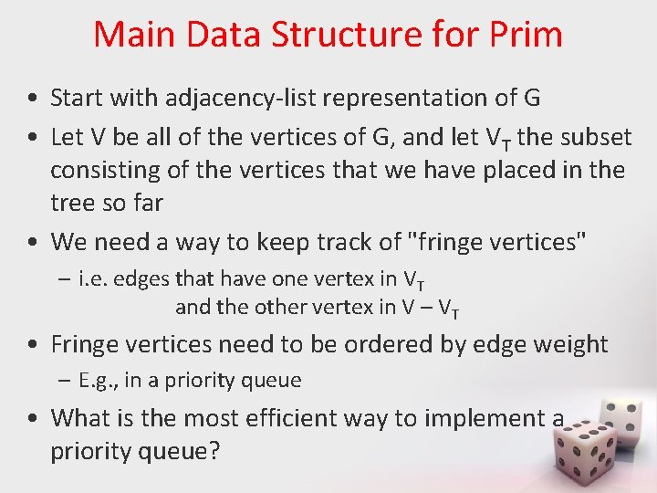 Main Data Structure for Prim • Start with adjacency-list representation of G • Let