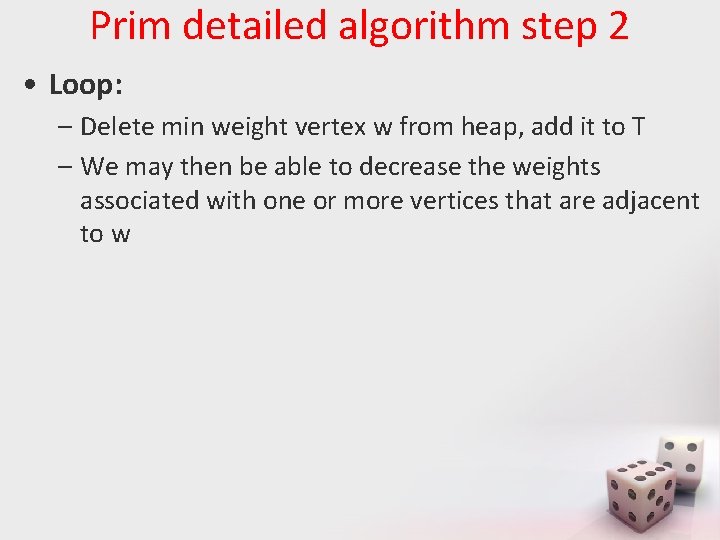 Prim detailed algorithm step 2 • Loop: – Delete min weight vertex w from