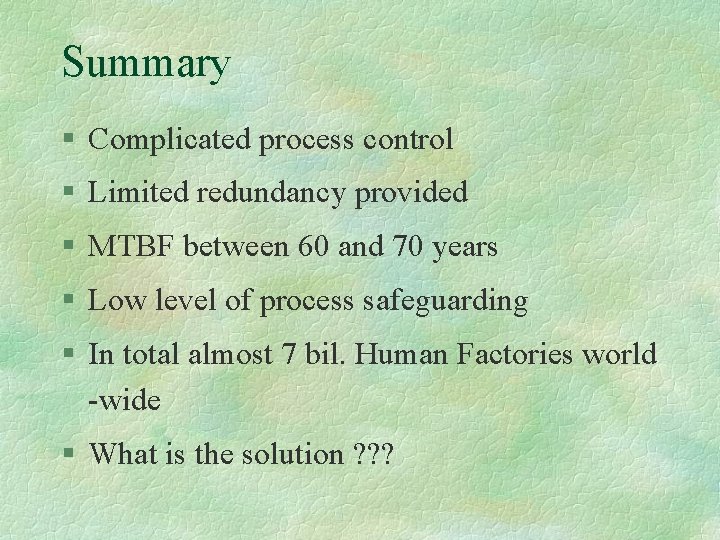 Summary § Complicated process control § Limited redundancy provided § MTBF between 60 and