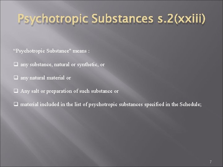 Psychotropic Substances s. 2(xxiii) “Psychotropic Substance" means : q any substance, natural or synthetic,