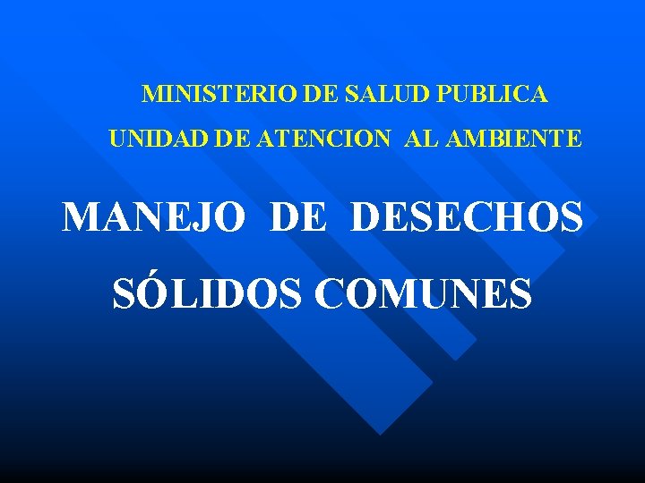 MINISTERIO DE SALUD PUBLICA UNIDAD DE ATENCION AL AMBIENTE MANEJO DE DESECHOS SÓLIDOS COMUNES