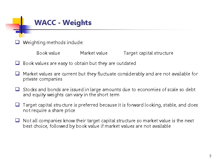 WACC - Weights q Weighting methods include: Book value Market value Target capital structure