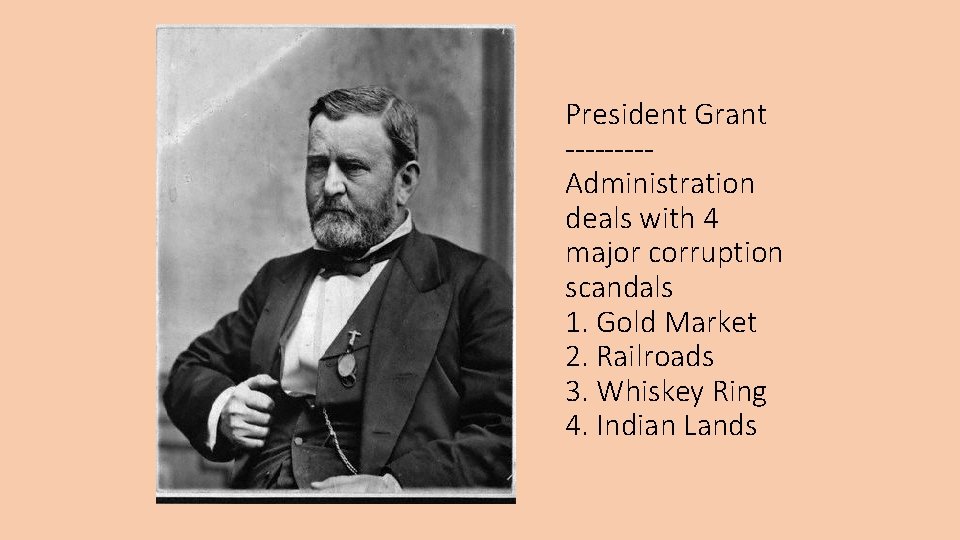 President Grant ----Administration deals with 4 major corruption scandals 1. Gold Market 2. Railroads