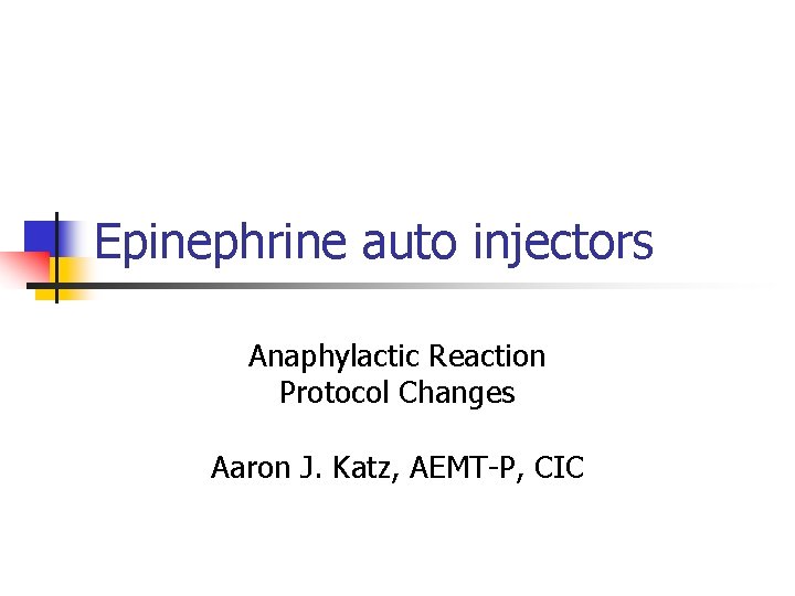 Epinephrine auto injectors Anaphylactic Reaction Protocol Changes Aaron J. Katz, AEMT-P, CIC 