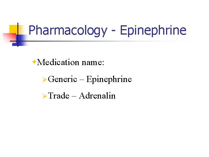 Pharmacology - Epinephrine w. Medication name: ØGeneric ØTrade – Epinephrine – Adrenalin 