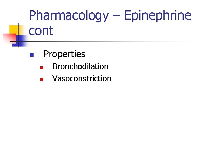 Pharmacology – Epinephrine cont Properties n n n Bronchodilation Vasoconstriction 
