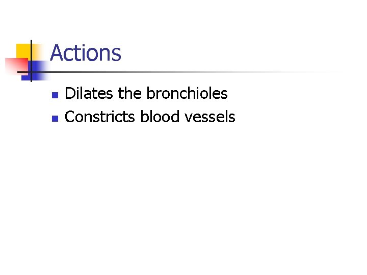 Actions n n Dilates the bronchioles Constricts blood vessels 