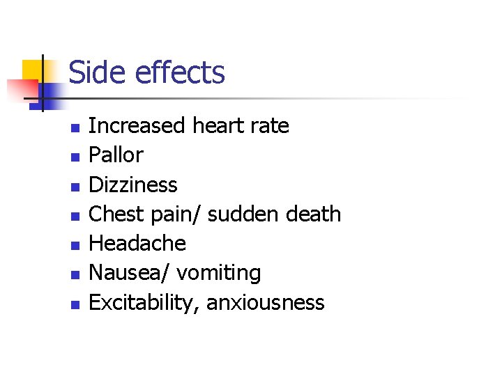 Side effects n n n n Increased heart rate Pallor Dizziness Chest pain/ sudden