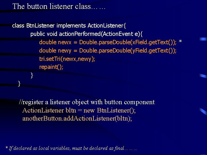 The button listener class…… class Btn. Listener implements Action. Listener{ public void action. Performed(Action.