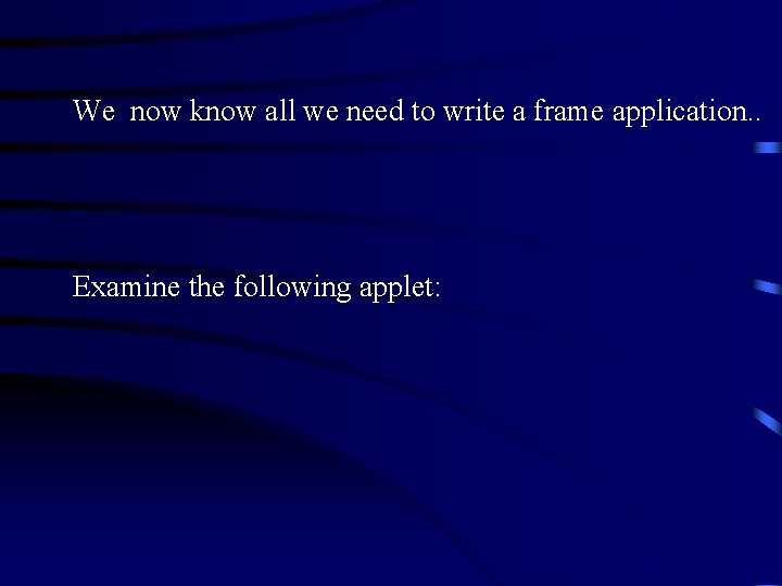 We now know all we need to write a frame application. . Examine the