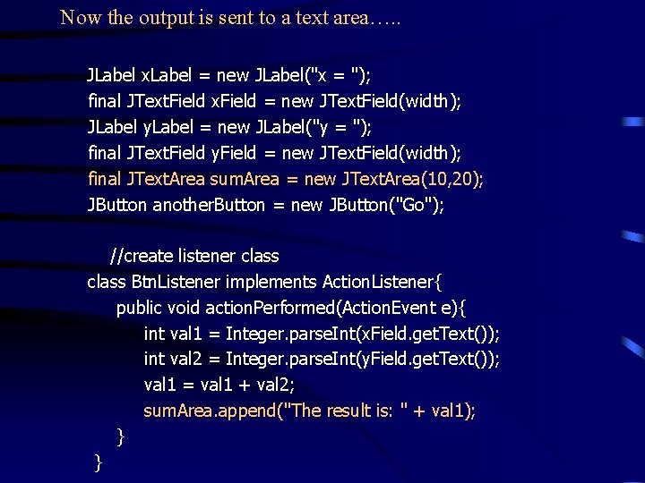 Now the output is sent to a text area…. . JLabel x. Label =