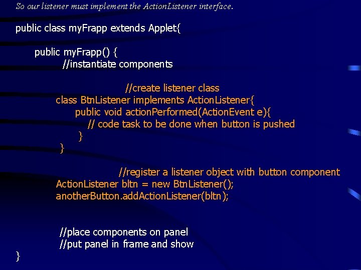 So our listener must implement the Action. Listener interface. public class my. Frapp extends