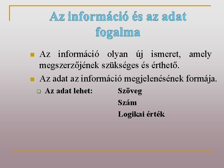 n n Az információ olyan új ismeret, amely megszerzőjének szükséges és érthető. Az adat