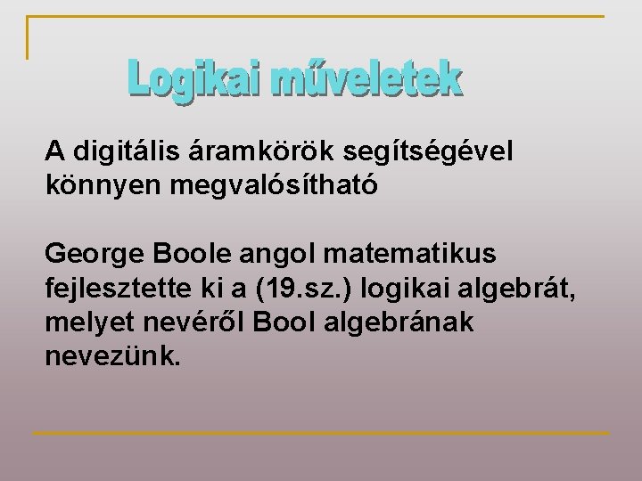 A digitális áramkörök segítségével könnyen megvalósítható George Boole angol matematikus fejlesztette ki a (19.