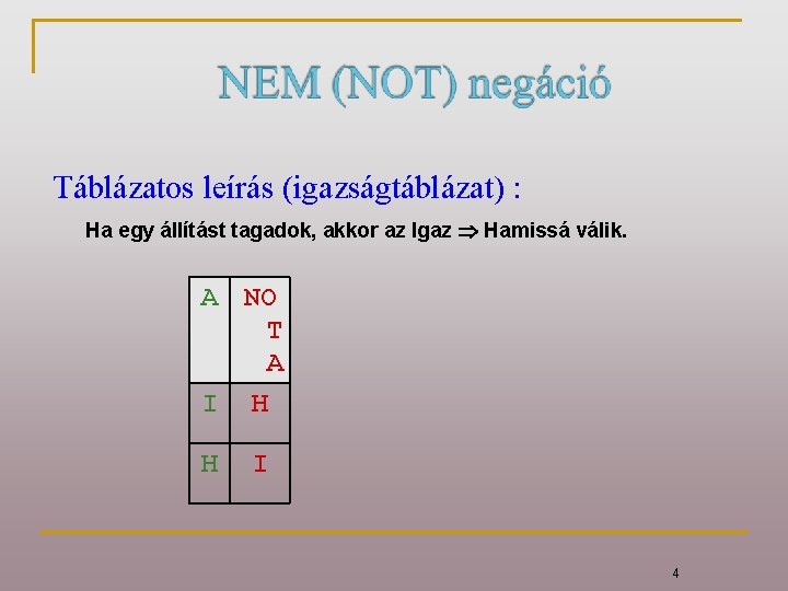 Táblázatos leírás (igazságtáblázat) : Ha egy állítást tagadok, akkor az Igaz Hamissá válik. A