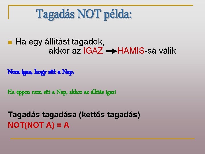 n Ha egy állítást tagadok, akkor az IGAZ HAMIS-sá válik Nem igaz, hogy süt