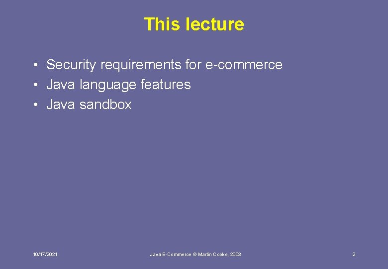 This lecture • Security requirements for e-commerce • Java language features • Java sandbox