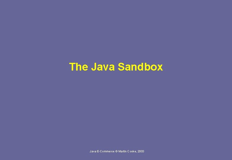 The Java Sandbox Java E-Commerce © Martin Cooke, 2003 