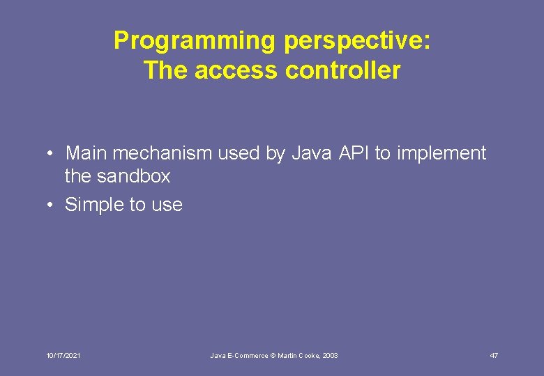 Programming perspective: The access controller • Main mechanism used by Java API to implement