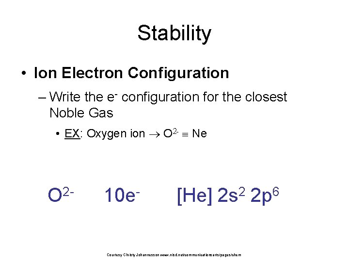 Stability • Ion Electron Configuration – Write the e- configuration for the closest Noble