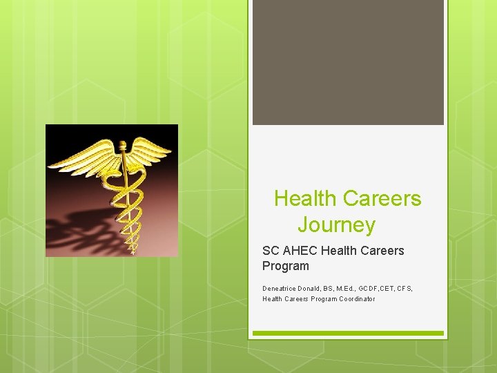 Health Careers Journey SC AHEC Health Careers Program Deneatrice Donald, BS, M. Ed. ,