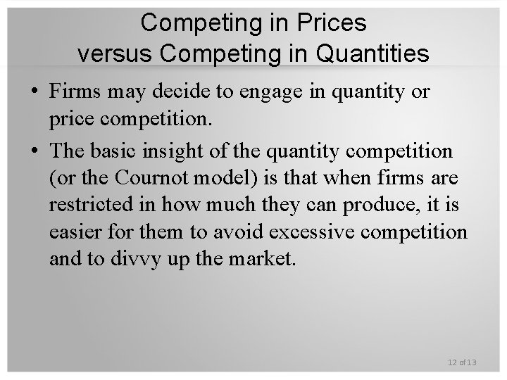 Competing in Prices versus Competing in Quantities • Firms may decide to engage in