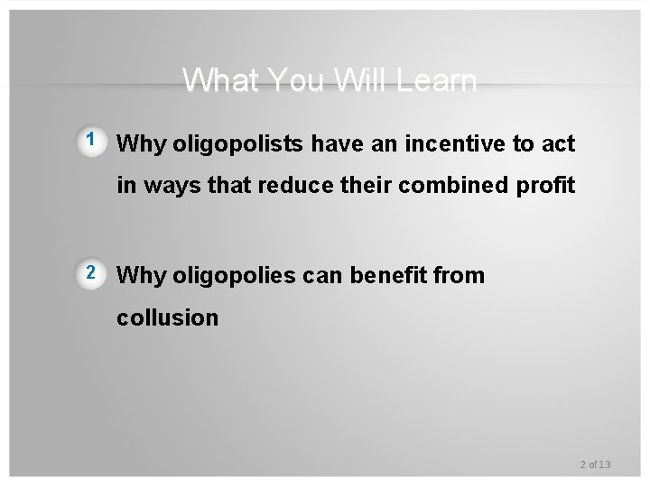 What You Will Learn 1 Why oligopolists have an incentive to act in ways