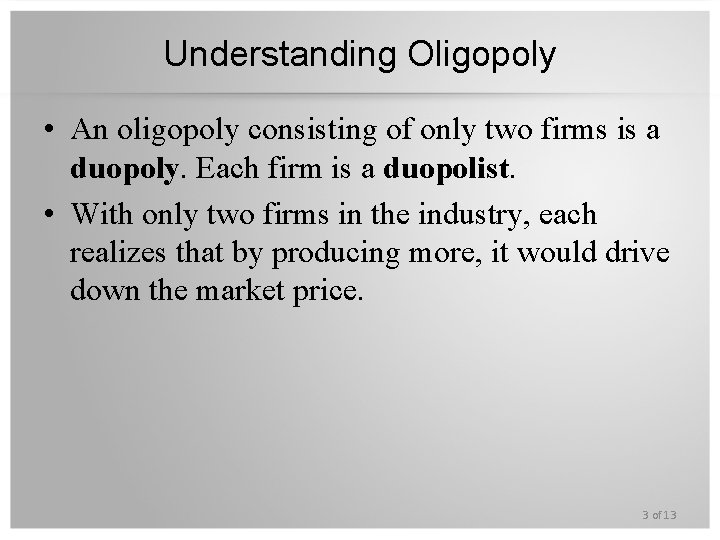 Understanding Oligopoly • An oligopoly consisting of only two firms is a duopoly. Each