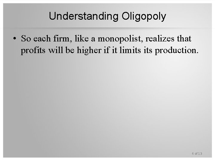 Understanding Oligopoly • So each firm, like a monopolist, realizes that profits will be