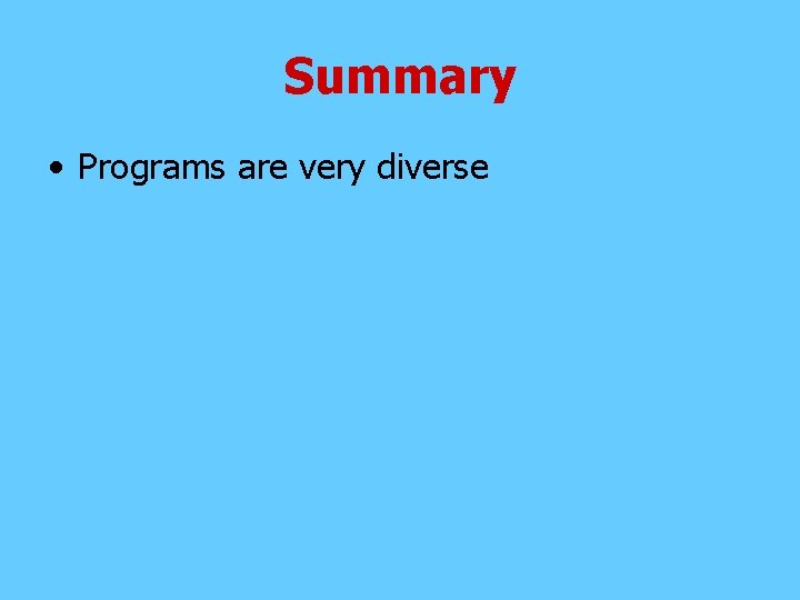 Summary • Programs are very diverse 