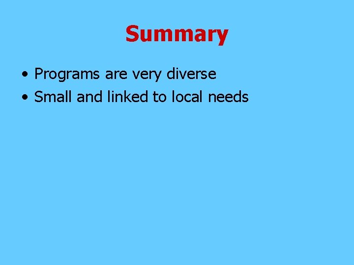 Summary • Programs are very diverse • Small and linked to local needs 