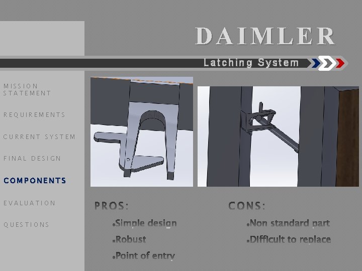 DAIMLER Latching System MISSION STATEMENT REQUIREMENTS CURRENT SYSTEM FINAL DESIGN COMPONENTS EVALUATION QUESTIONS 