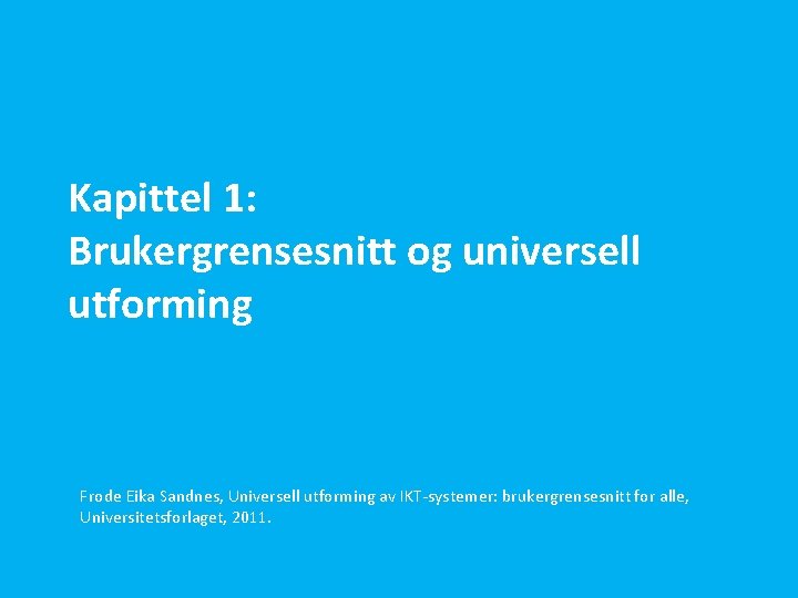 Kapittel 1: Brukergrensesnitt og universell utforming Frode Eika Sandnes, Universell utforming av IKT-systemer: brukergrensesnitt