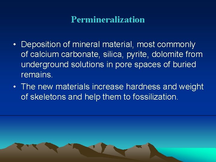 Permineralization • Deposition of mineral material, most commonly of calcium carbonate, silica, pyrite, dolomite