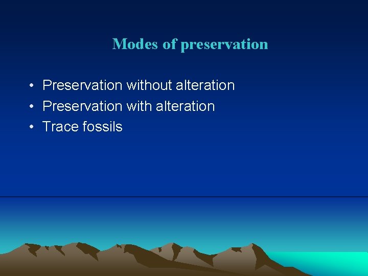 Modes of preservation • Preservation without alteration • Preservation with alteration • Trace fossils
