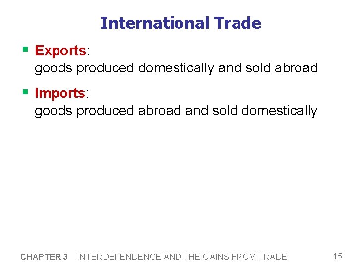 International Trade § Exports: goods produced domestically and sold abroad § Imports: goods produced