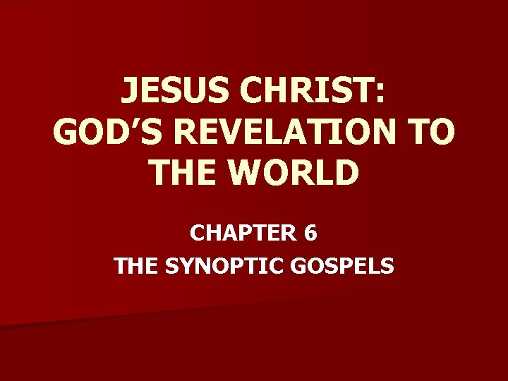 JESUS CHRIST: GOD’S REVELATION TO THE WORLD CHAPTER 6 THE SYNOPTIC GOSPELS 