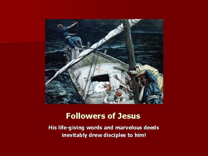 Followers of Jesus His life-giving words and marvelous deeds inevitably drew disciples to him!