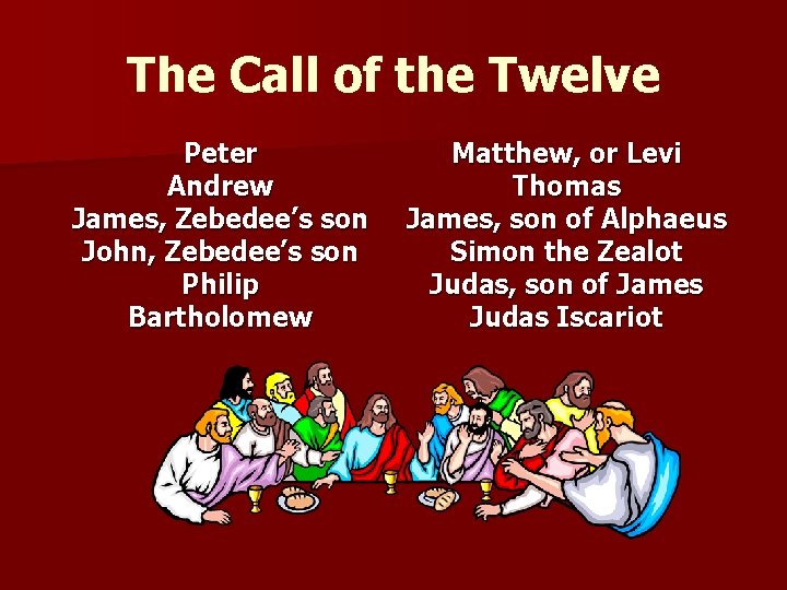 The Call of the Twelve Peter Andrew James, Zebedee’s son John, Zebedee’s son Philip