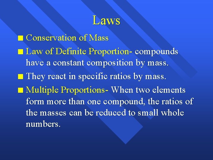 Laws Conservation of Mass n Law of Definite Proportion- compounds have a constant composition