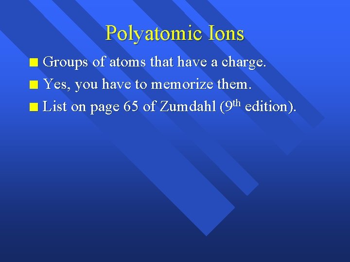 Polyatomic Ions Groups of atoms that have a charge. n Yes, you have to