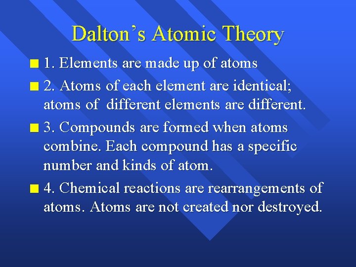 Dalton’s Atomic Theory 1. Elements are made up of atoms n 2. Atoms of
